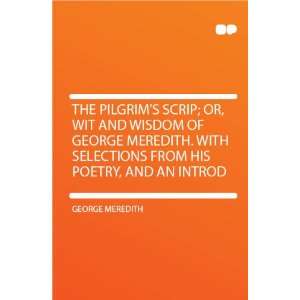 The Pilgrims Scrip; Or, Wit and Wisdom of George Meredith. With 