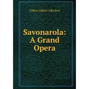  Savonarola A Grand Opera Gilbert Abbott ABeckett Books