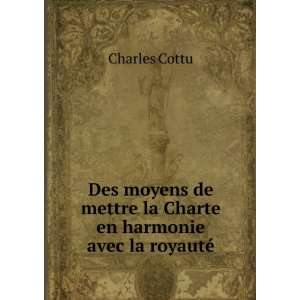   mettre la Charte en harmonie avec la royautÃ© Charles Cottu Books