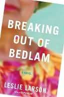   Breaking Out of Bedlam by Leslie Larson, Crown 