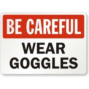  Be Careful Wear Goggles High Intensity Grade Sign, 18 x 