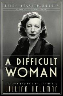 Difficult Woman The Challenging Life and Times of Lillian Hellman