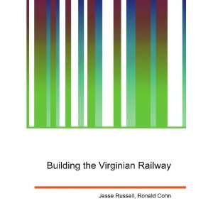  Building the Virginian Railway Ronald Cohn Jesse Russell 