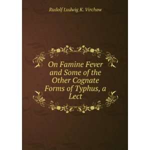  On Famine Fever and Some of the Other Cognate Forms of Typhus 