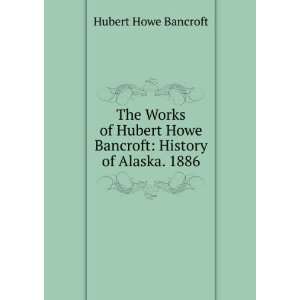   Howe Bancroft History of Alaska. 1886 Hubert Howe Bancroft Books