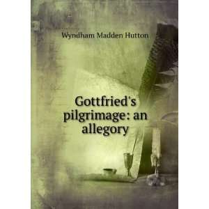  Gottfrieds pilgrimage an allegory Wyndham Madden Hutton Books