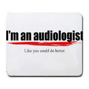  Im an audiologist Like you could do better Mousepad 