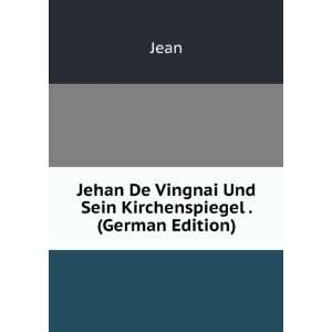 Jehan De Vingnai Und Sein Kirchenspiegel . (German Edition) Jean 