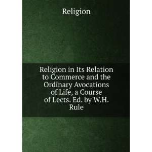   Avocations of Life, a Course of Lects. Ed. by W.H. Rule. Religion