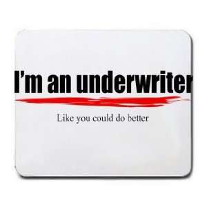  Im an underwriter Like you could do better Mousepad 