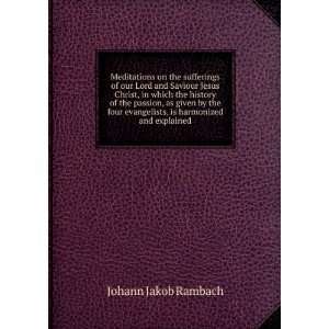   evangelists, is harmonized and explained Johann Jakob Rambach Books