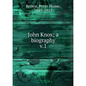    John Knox; a biography. v.1 Peter Hume, 1849 1918 Brown Books