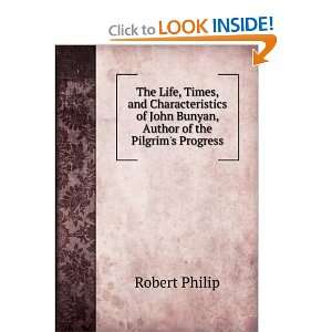   of John Bunyan, Author of the Pilgrims Progress Robert Philip Books