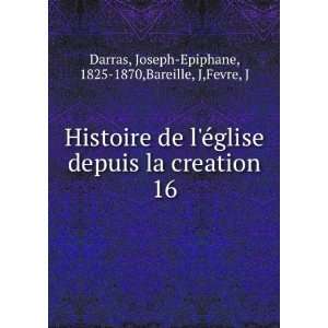 Histoire de lÃ©glise depuis la creation. 16 Joseph Epiphane, 1825 