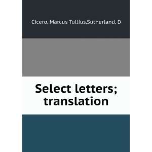   letters; translation Marcus Tullius,Sutherland, D Cicero Books