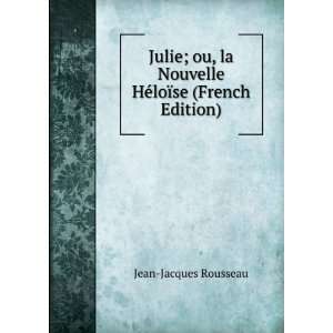  Julie; ou, la Nouvelle HÃ©loÃ¯se (French Edition 