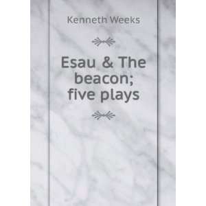  Esau & The beacon; five plays Kenneth Weeks Books