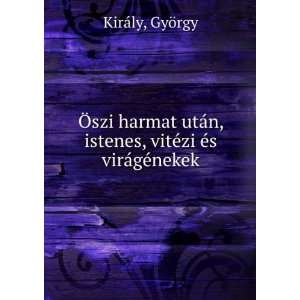   istenes, vitÃ©zi Ã©s virÃ¡gÃ©nekek GyÃ¶rgy KirÃ¡ly Books