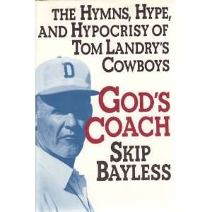   and Hypocrisy of Tom Landrys Cowboys [Hardcover] Skip Bayless Books