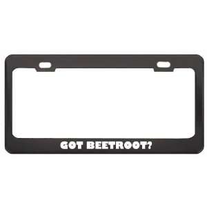 Got Beetroot? Eat Drink Food Black Metal License Plate Frame Holder 