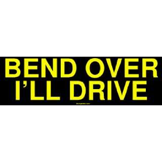 BEND OVER ILL DRIVE Bumper Sticker