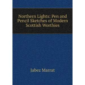 Northern Lights Pen and Pencil Sketches of Modern Scottish Worthies