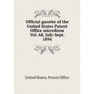   of the United States Patent Office microform. Vol. 68, July Sept. 1894