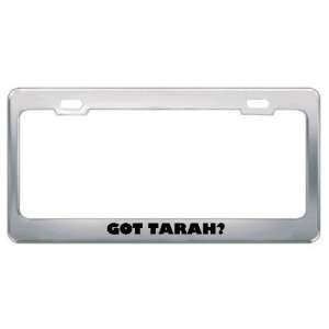  Got Tarah? Girl Name Metal License Plate Frame Holder 
