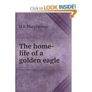  The home life of a golden eagle H B Macpherson Books