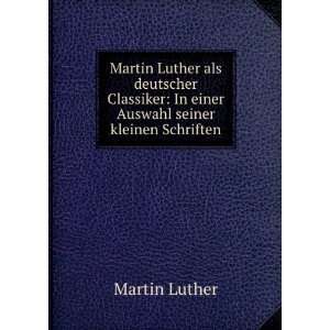    In einer Auswahl seiner kleinen Schriften Martin Luther Books