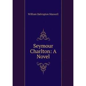    Seymour Charlton A Novel William Babington Maxwell Books