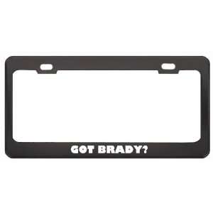 Got Brady? Girl Name Black Metal License Plate Frame Holder Border Tag