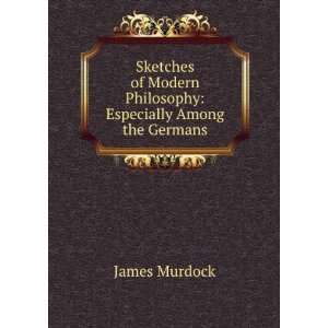   Modern Philosophy Especially Among the Germans James Murdock Books