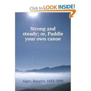  Strong and steady; or, Paddle your own canoe Horatio 