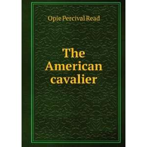  The American cavalier Opie Percival Read Books