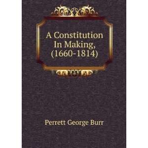  A Constitution In Making, (1660 1814) Perrett George Burr Books