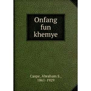 Onfang fun khemye Abraham S., 1861 1929 Caspe  Books
