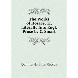   Into Engl. Prose by C. Smart Quintus Horatius Flaccus Books