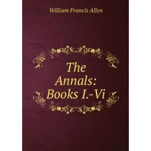  The Annals Books I. Vi. William Francis Allen Books