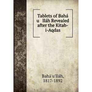   Revealed after the Kitab i Aqdas 1817 1892 BahÃ¡ullÃ¡h Books