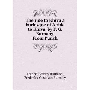  The Ride to Khiva A Burlesque of a Ride to Khiva, by F. G 