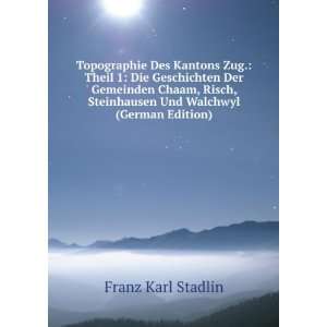   Risch, Steinhausen Und Walchwyl (German Edition) Franz Karl Stadlin