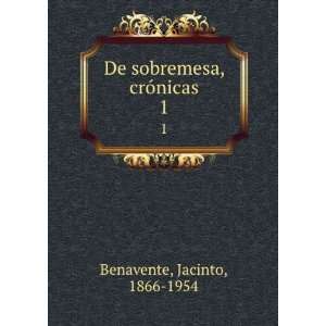  De sobremesa, crÃ³nicas. 1 Jacinto, 1866 1954 Benavente 