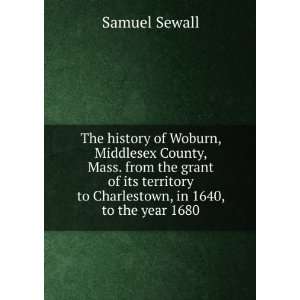   to Charlestown, in 1640, to the year 1680 Samuel Sewall Books
