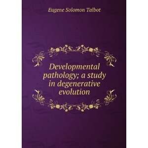   study in degenerative evolution Eugene Solomon Talbot Books