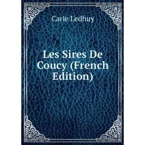  Les Sires De Coucy (French Edition) Carle Ledhuy Books