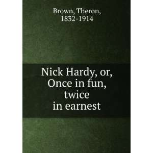   , or, Once in fun, twice in earnest Theron, 1832 1914 Brown Books