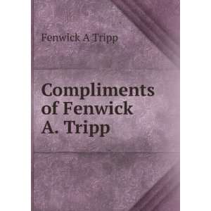  Compliments of Fenwick A. Tripp Fenwick A Tripp Books
