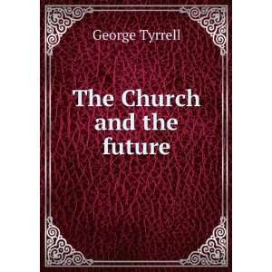  The Church and the future George Tyrrell Books