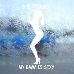  SHE THINKS MY BMW Is SEXY White Decal Laptop Window White 